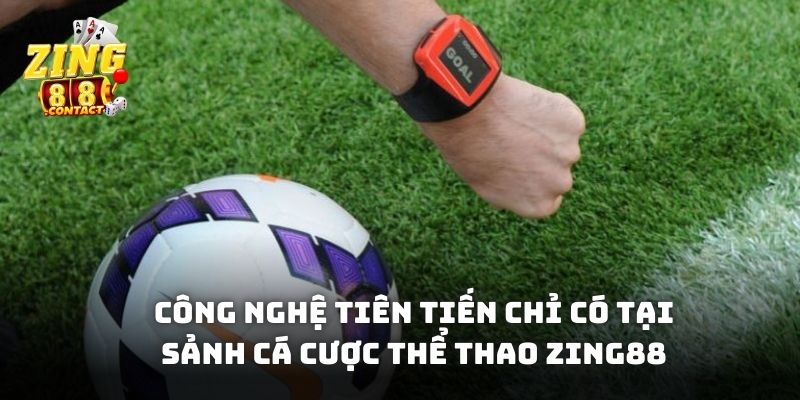 Công nghệ tiên tiến chỉ có tại sảnh cá cược thể thao Zing88