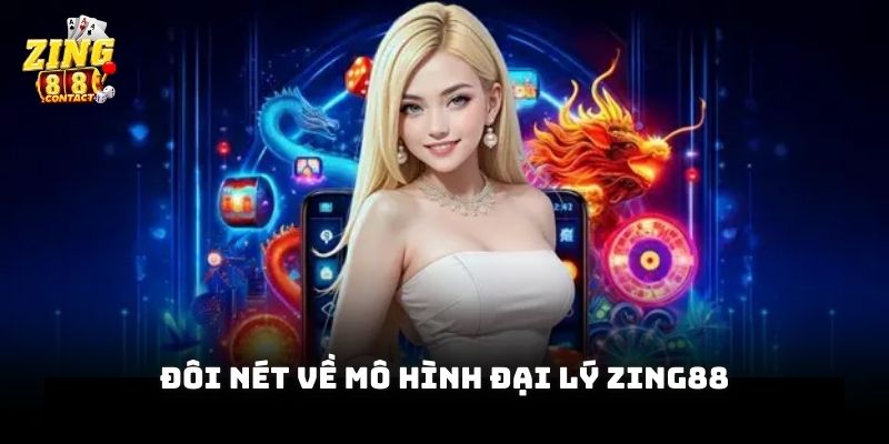 Đôi nét về mô hình đại lý Zing88 đối tác cần nắm được
