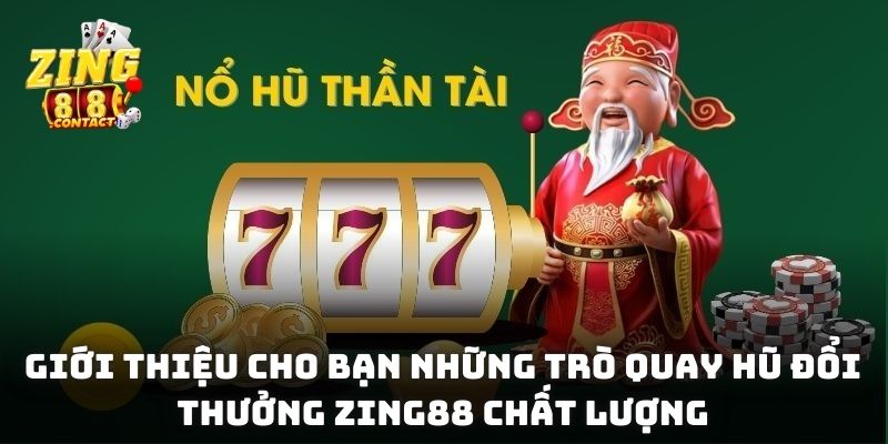 Giới thiệu cho bạn những trò quay hũ đổi thưởng Zing88 chất lượng số 1