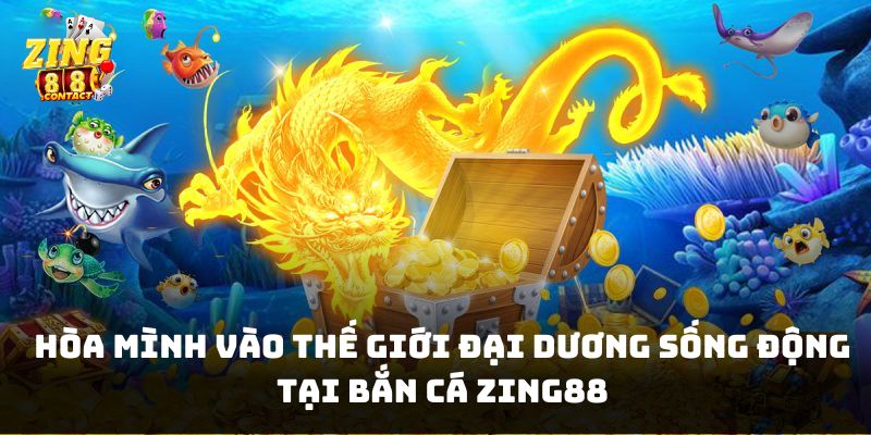 Hòa mình vào thế giới đại dương sống động tại bắn cá Zing88