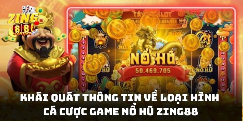 Khái quát thông tin về loại hình cá cược game nổ hũ Zing88