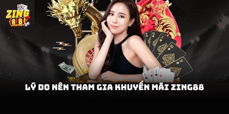 Lý do nên tham gia ngay để không bỏ lỡ cơ hội vàng tại Zing88