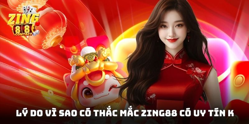 Lý do vì sao có thắc mắc Zing88 có uy tín k