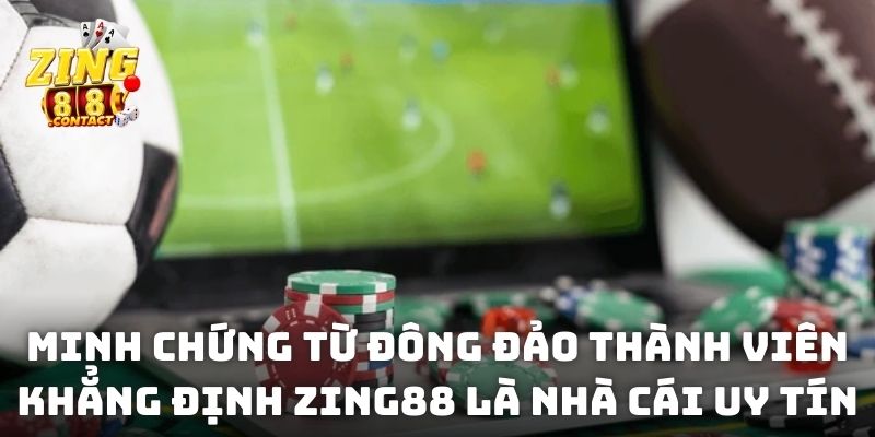 Minh chứng từ đông đảo thành viên khẳng định Zing88 là nhà cái uy tín