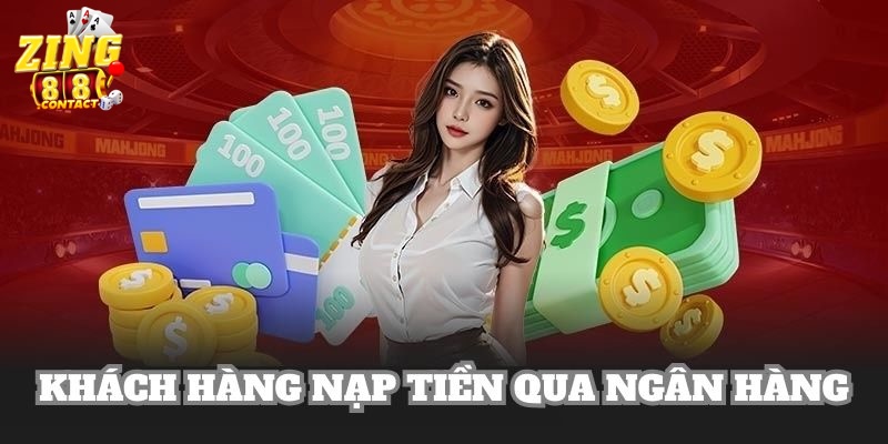 Khách hàng có thể thực hiện nạp tiền thông qua ngân hàng