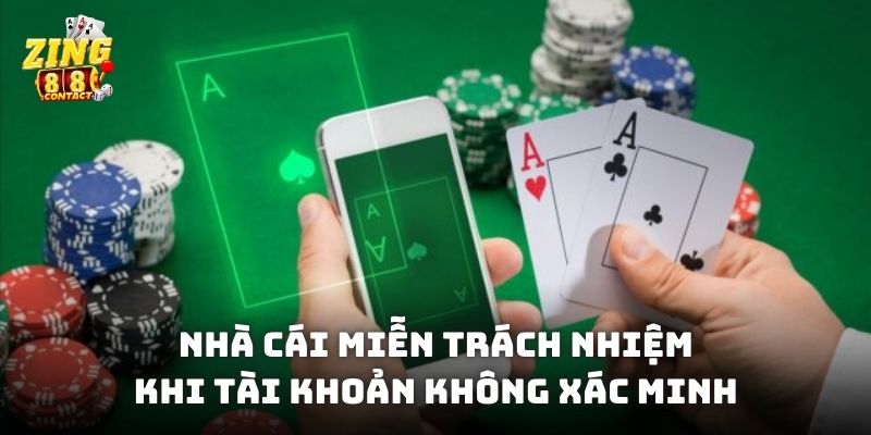 Nhà cái miễn trách nhiệm khi tài khoản không xác minh