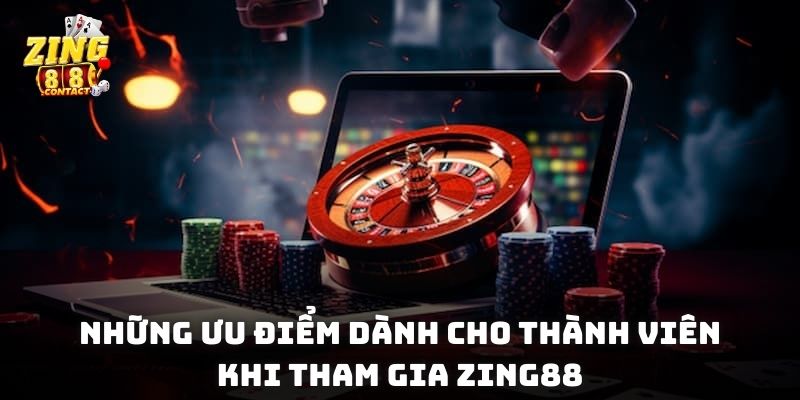 Những ưu điểm dành cho thành viên khi tham gia Zing88