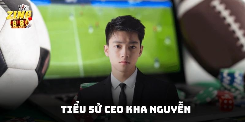 Tiểu sử CEO Kha Nguyễn - Nhà lãnh đạo tài năng đứng sau Zing88
